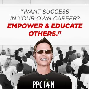 Want success in your own career? Empower & educate others.