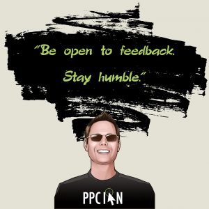 Be open to feedback. Stay humble.