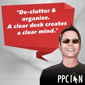 De-clutter & organize. A clear desk creates a clear mind.