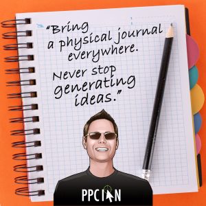 Bring a physical journal everywhere. Never stop generating ideas.